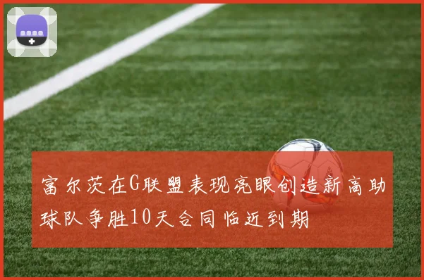 富尔茨在G联盟表现亮眼创造新高助球队争胜10天合同临近到期